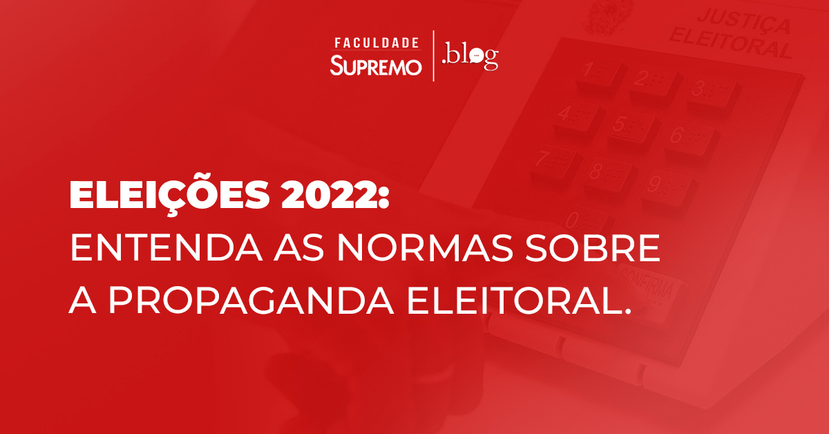 ELEIES 2022: Entenda as normas sobre a propaganda eleitoral.